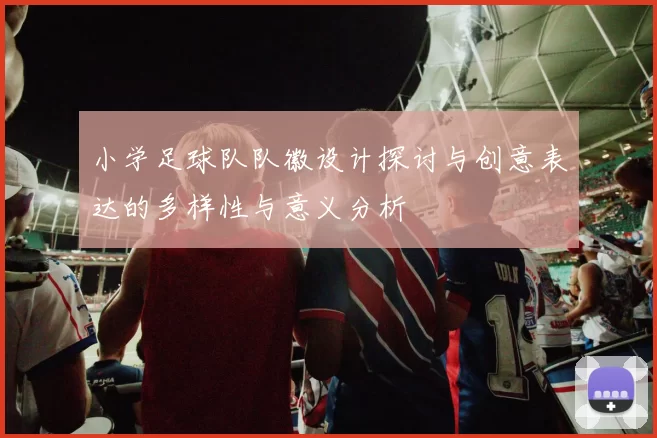 小学足球队队徽设计探讨与创意表达的多样性与意义分析